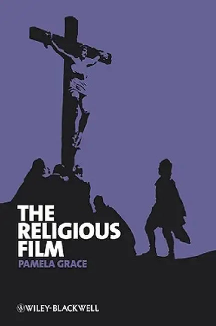 The Religious Film: Christianity and the Hagiopic by Pamela Grace