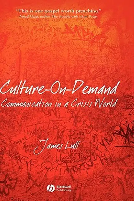 Culture-On-Demand: Communication in a Crisis World by James Lull