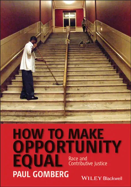 How to Make Opportunity Equal: Race and Contributive Justice by Paul Gomberg