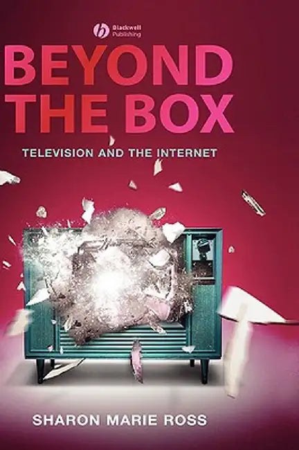 Beyond the Box: Television and the Internet by Sharon Marie Ross