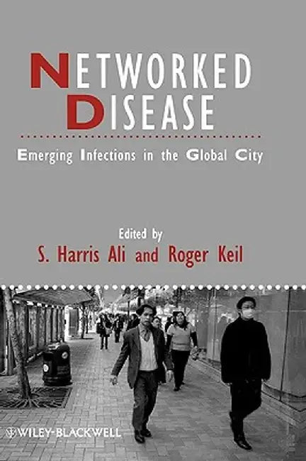 Networked Disease: Emerging Infections in the Global City by S. Harris Ali