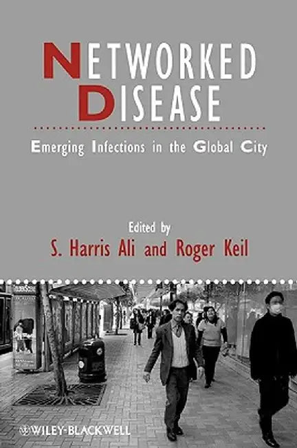 Networked Disease: Emerging Infections in the Global City by S. Harris Ali
