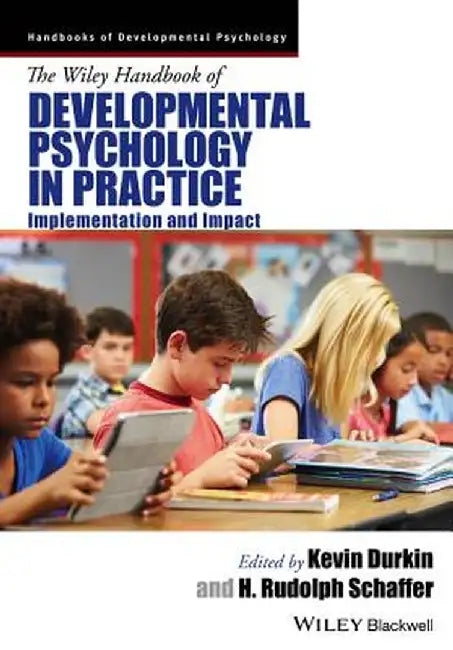 The Wiley Handbook of Developmental Psychology in Practice: Implementation and Impact by Kevin Durkin