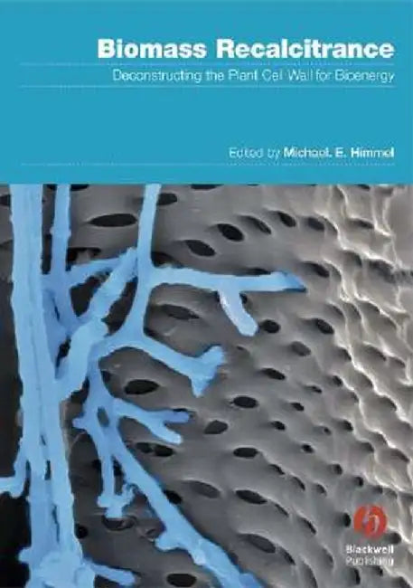 Biomass Recalcitrance: Deconstructing the Plant Cell Wall for Bioenergy by Michael Himmel