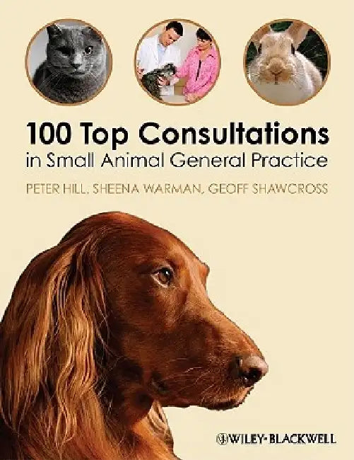 100 Top Consultations in Small Animal General Practice by Peter Hill