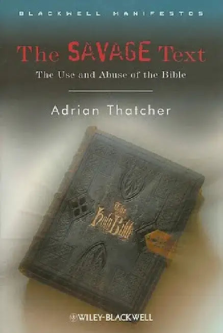 The Savage Text: The Use and Abuse of the Bible by Adrian Thatcher