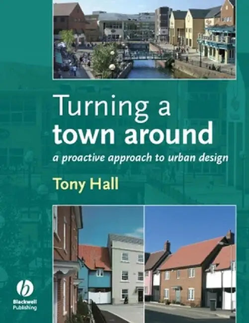 Turning a Town Around: A Proactive Approach to Urban Design by Anthony Hall