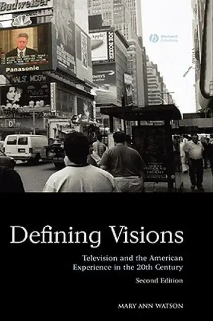 Defining Visions: Television and the American Experience in the 20th Century by Mary Ann Watson