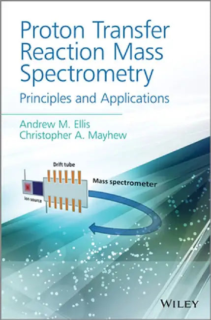 Proton Transfer Reaction Mass Spectrometry: Principles and Applications by Andrew M. Ellis