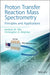 Proton Transfer Reaction Mass Spectrometry: Principles and Applications by Andrew M. Ellis