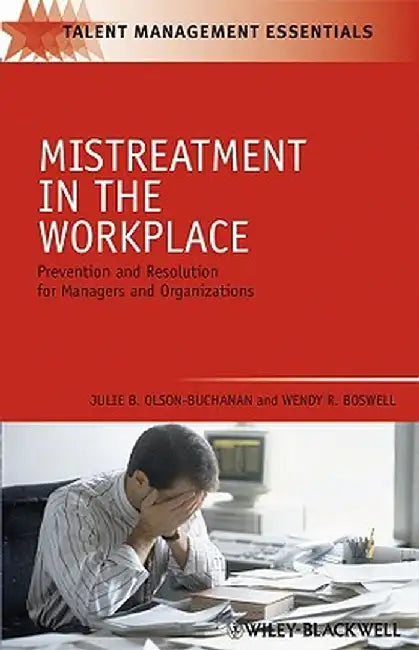 Mistreatment In The Workplace: Prevention and Resolution for Managers and Organizations by Julie B. Olson-Buchanan, Wendy R. Boswell