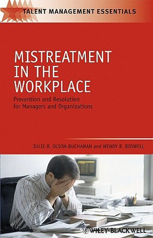 Mistreatment In The Workplace: Prevention and Resolution for Managers and Organizations by Julie B. Olson-Buchanan, Wendy R. Boswell