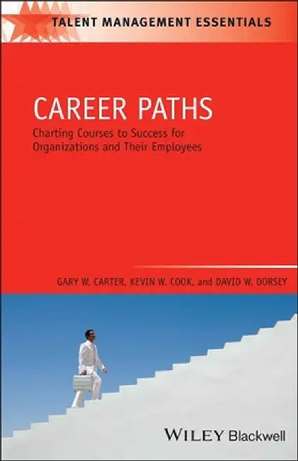 Career Paths: Charting Courses to Success for Organizations and Their Employees by Gary W. Carter