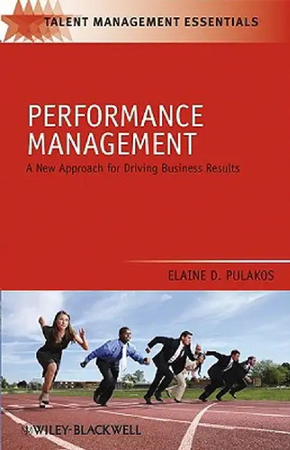 Performance Management: A New Approach for Driving Business Results by Elaine D. Pulakos
