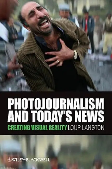 Photojournalism and Today's News: Creating Visual Reality by Loup Langton
