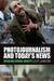 Photojournalism and Today's News: Creating Visual Reality by Loup Langton