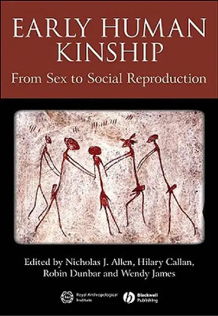 Early Human Kinship: From Sex to Social Reproduction by Nicholas J. Allen, Others