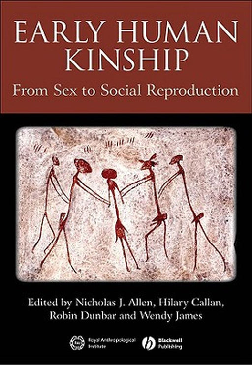 Early Human Kinship: From Sex to Social Reproduction by Nicholas J. Allen, Others
