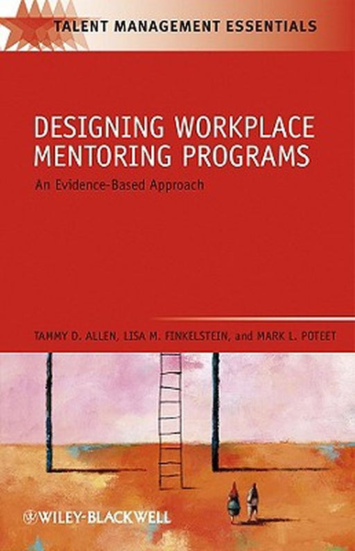 Designing Workplace Mentoring Programs: An Evidencebased Approach by Tammy D. Allen, Lisa M. Finkelstein, Mark L. Poteet