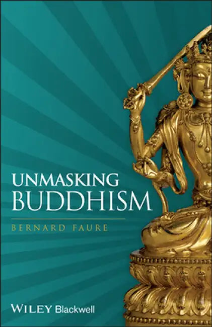 Unmasking Buddhism by Bernard Faure