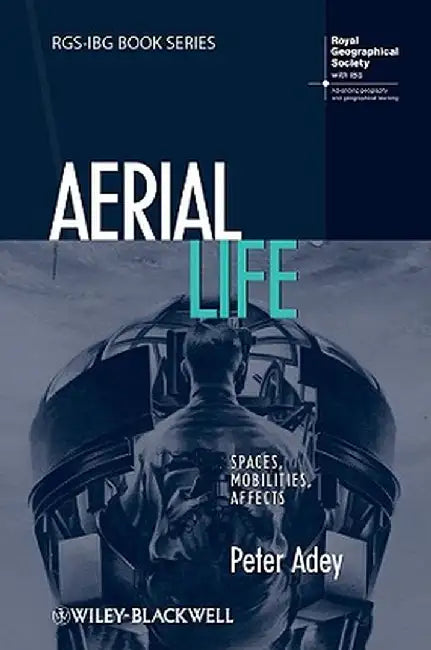 Aerial Life: Spaces, Mobilities, Affects by Peter Adey