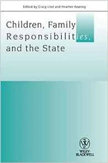 Children, Family Responsibilities And The State by Craig Lind, Heather Keating