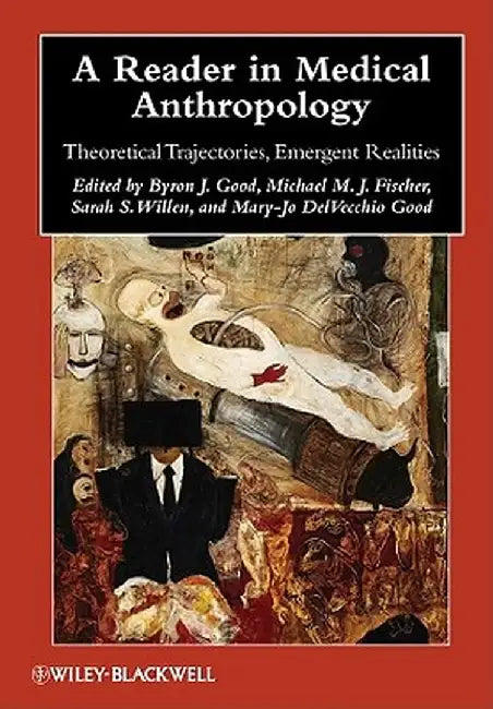 A Reader in Medical Anthropology: Theoretical Trajectories, Emergent Realities by Byron J. Good
