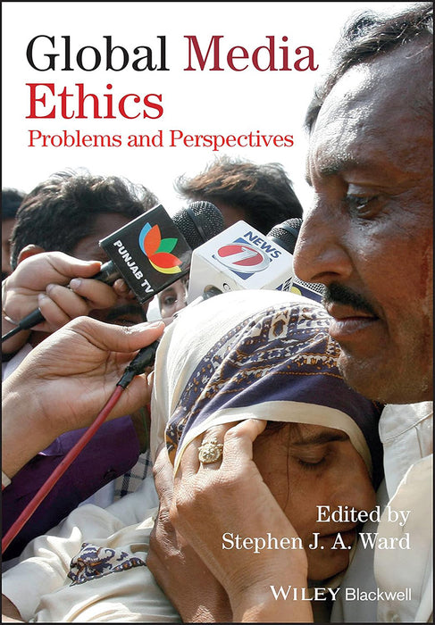 Global Media Ethics: Problems and Perspectives by Stephen J. A. Ward