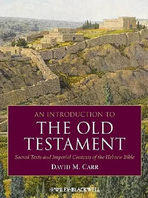 An Introduction to the Old Testament: Sacred Texts and Imperial Contexts of the Hebrew Bible by David M. Carr