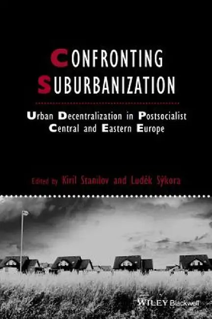 Confronting Suburbanization: Urban Decentralization in Postsocialist Central and Eastern Europe by Kiril Stanilov