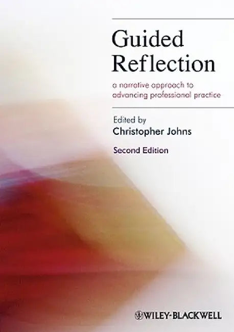 Guided Reflection: A Narrative Approach to Advancing Professional Practice by Christopher Johns