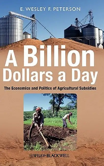 A Billion Dollars a Day: The Economics and Politics of Agricultural Subsidies by E. Wesley F. Peterson