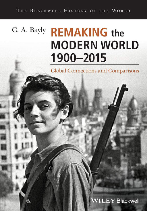 Remaking the modern world 1900-2015 - global connections and comparisons by bayly