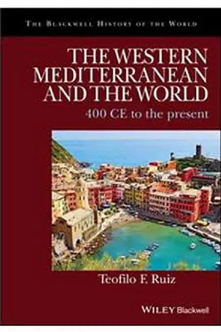 The Western Mediterranean and the World: 400 CE to the Present (Blackwell History of the World) by Ruiz  Teofilo F.