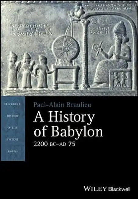 A History of Babylon, 2200 BC - 75 Ad by Paul-Alain Beaulieu