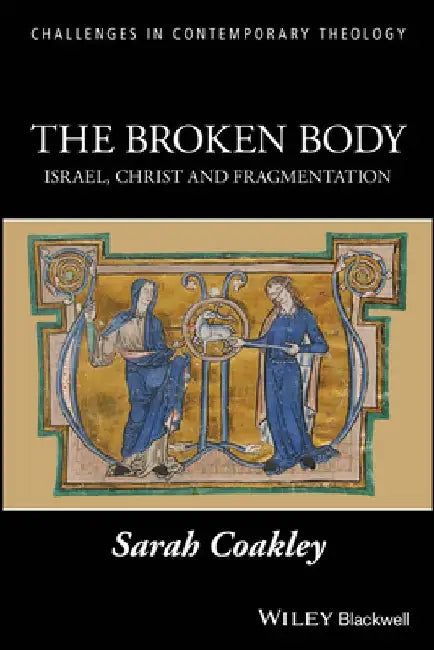 The Broken Body: Israel, Christ and Fragmentation by Sarah Coakley