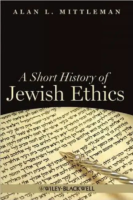 A Short History of Jewish Ethics: Conduct and Character in the Context of Covenant by Alan L. Mittleman