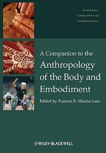 A Companion to the Anthropology of the Body and Embodiment by Frances E. Mascia-Lees