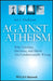 Against Atheism: Why Dawkins, Hitchens, and Harris Are Fundamentally Wrong by Ian S. Markham