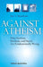 Against Atheism: Why Dawkins, Hitchens, and Harris Are Fundamentally Wrong by Ian S. Markham