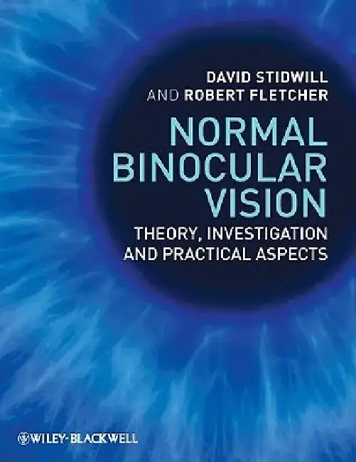 Normal Binocular Vision: Theory, Investigation and Practical Aspects by David Stidwill