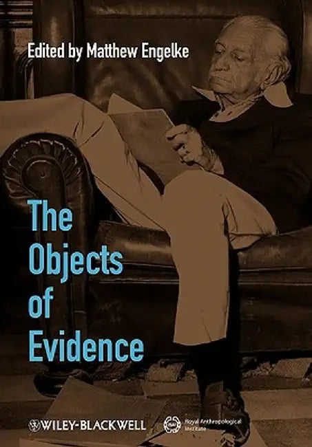 The Objects of Evidence: Anthropological Approaches to the Production of Knowledge by Matthew Engelke