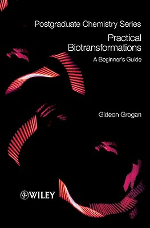 Practical Biotransformations A Beginner'S Guide: A Beginner's Guide by Gideon Grogan
