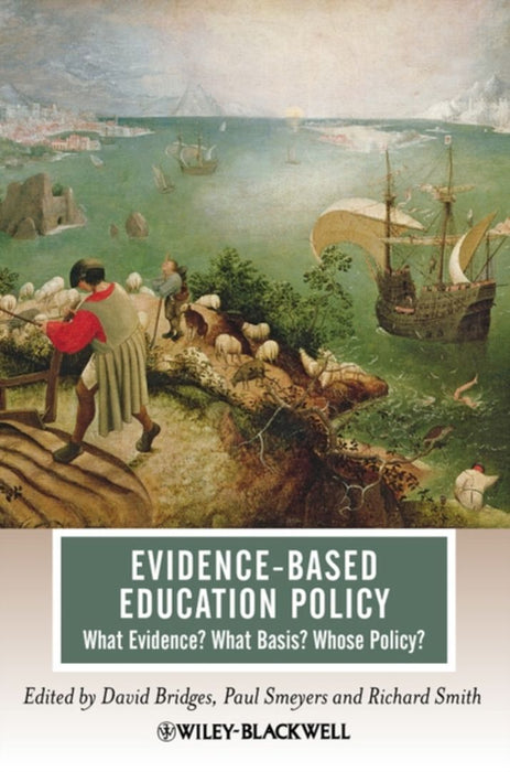 Evidence-Based Education Policy: What Evidence? What Basis? Whose Policy? by David Bridges, Paul Smeyers, Richard Smith