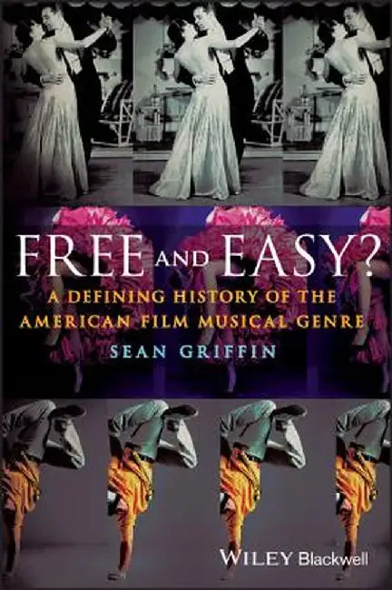 Free and Easy?: A Defining History of the American Film Musical Genre by Sean Griffin