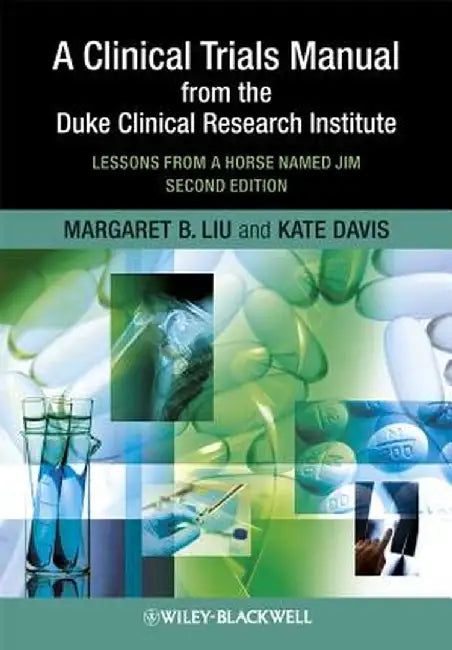 A Clinical Trials Manual from the Duke Clinical Research Institute: Lessons from a Horse Named Jim by Margaret Liu