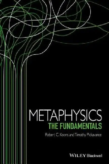 Metaphysics: The Fundamentals by Robert C. Koons