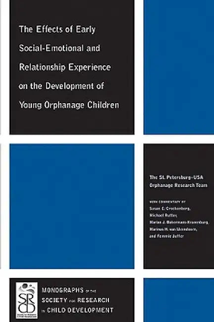 The Effects of Early Social-Emotional and Relationship Experience on the Development of Young Orphanage Children by The St Petersburg-Usa Orphanage Research
