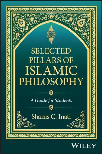 Selected Pillars of Islamic Philosophy: A Guide for Students by Shams Inati