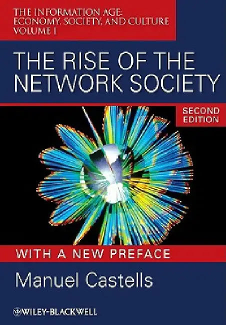 The Rise of the Network Society: The Information Age: Economy, Society, and Culture Volume I by Manuel Castells